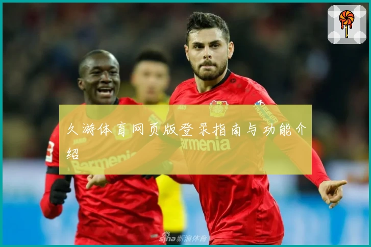 久游体育网页版登录指南与功能介绍