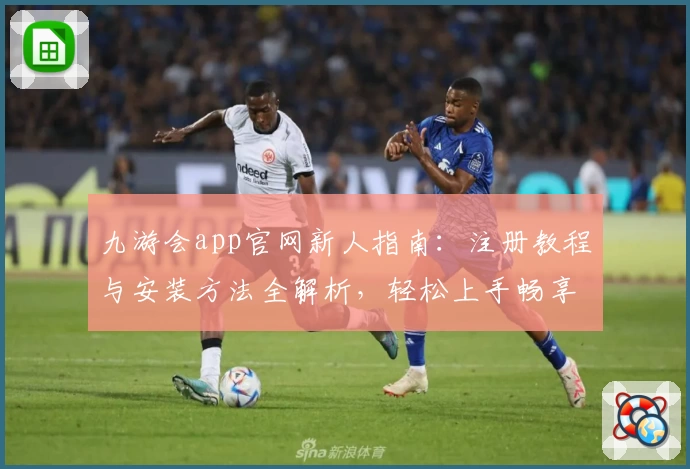 九游会app官网新人指南：注册教程与安装方法全解析，轻松上手畅享精彩体验