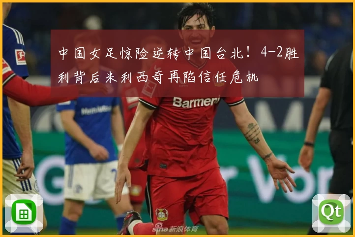 中国女足惊险逆转中国台北!4-2胜利背后米利西奇再陷信任危机