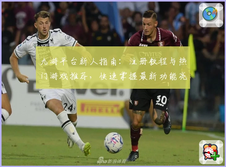 九游平台新人指南：注册教程与热门游戏推荐，快速掌握最新功能亮点
